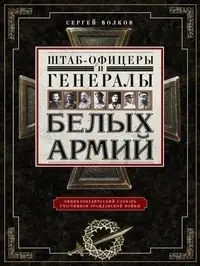Штаб­офицеры и генералы белых армий. Энциклопедический словарь участников Гражданской войны фото книги
