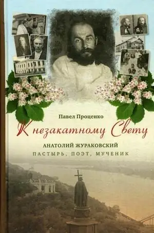 К незакатному Свету. Анатолий Жураковский. Пастырь, поэт, мученик фото книги