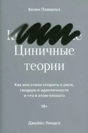 Циничные теории. Как все стали спорить о расе, гендере и идентичности и что в этом плохого фото книги