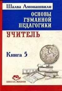 Основы гуманной педагогики. В 20 книгах. Книга 5. Учитель фото книги