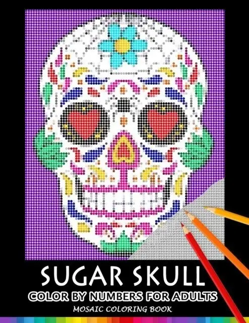 Sugar Skull Color by Numbers for Adults: Mosaic Coloring Book Stress Relieving Design Puzzle Quest фото книги