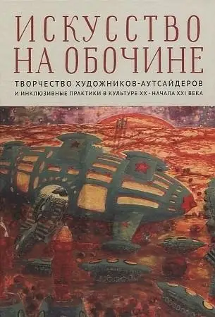 Искусство на обочине. Творчество художников-аутсайдеров и инклюзивные практики в культуре ХХ — начала XXI века фото книги