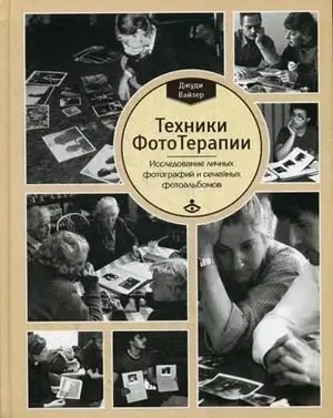 Техники ФотоТерапии. Исследование секретов личных фотографий и семейных фотоальбомов фото книги
