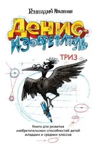 Денис-изобретатель. Книга для развития изобретательских способностей детей младших и средних классов фото книги