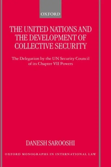 The United Nations and the Development of Collective Security: The Delegation by the UN Security Council of Its Chapter VII Powers фото книги