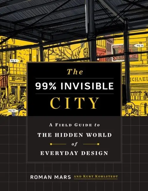 The 99% Invisible City: A Field Guide to the Hidden World of Everyday Design фото книги