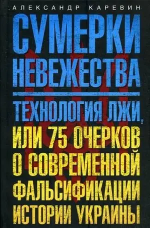Сумерки невежества. Технология лжи, или 75 очерков о современной фальсификации истории Украины фото книги
