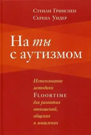 На ты с аутизмом. Использование методики Floortime для развития отношений, общения и мышления фото книги