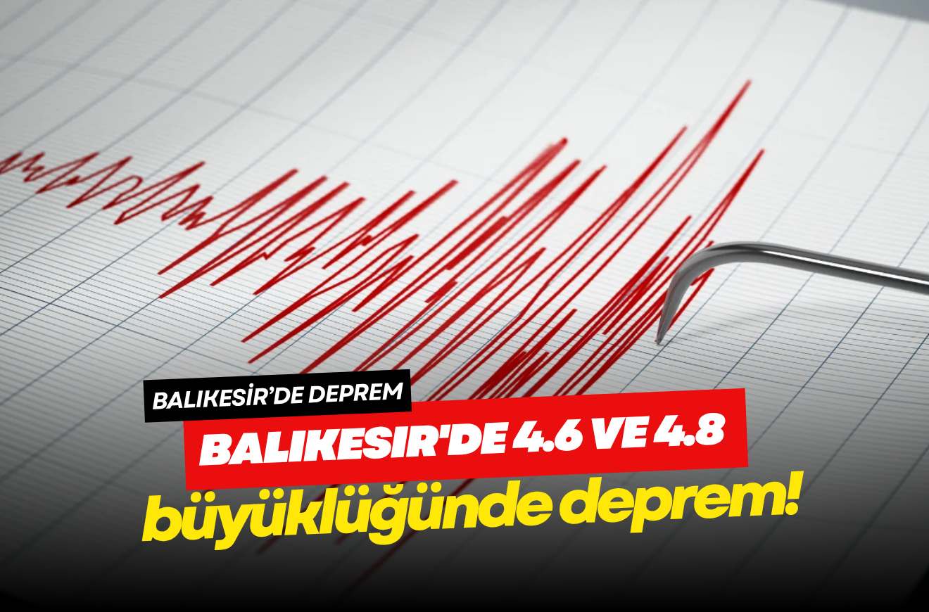 Balıkesir'de 4.6 ve 4,8 büyüklüğünde deprem!