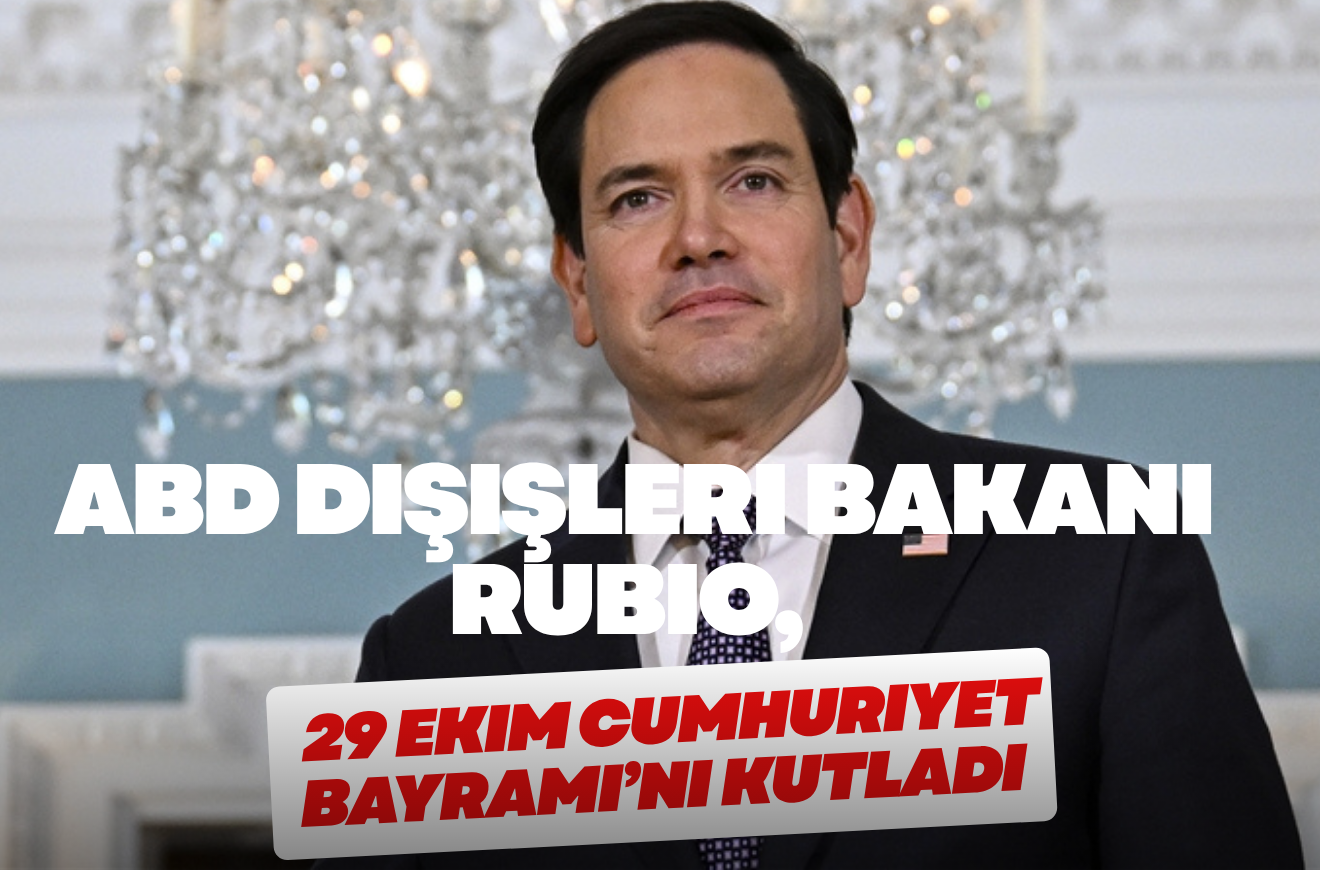 ABD Dışişleri Bakanı Rubio, 29 Ekim Cumhuriyet Bayramı'nı kutladı