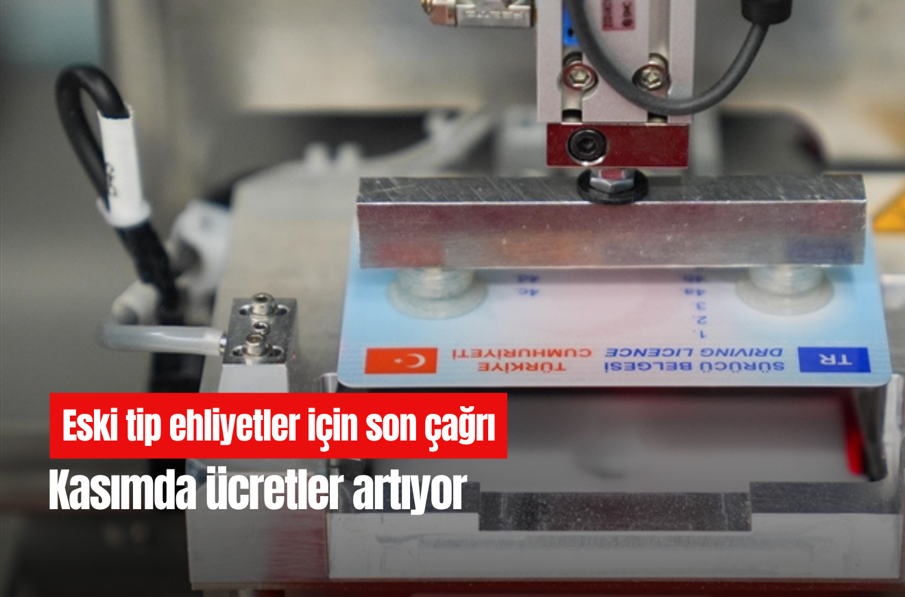 Eski tip ehliyetler için son çağrı: Kasımda ücretler artıyor