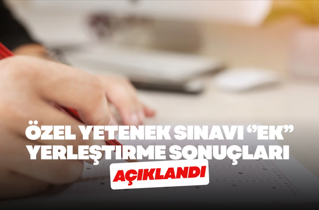 Özel Yetenek Sınavı ek yerleştirme sonuçları açıklandı