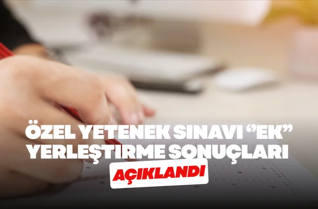 Özel Yetenek Sınavı ek yerleştirme sonuçları açıklandı