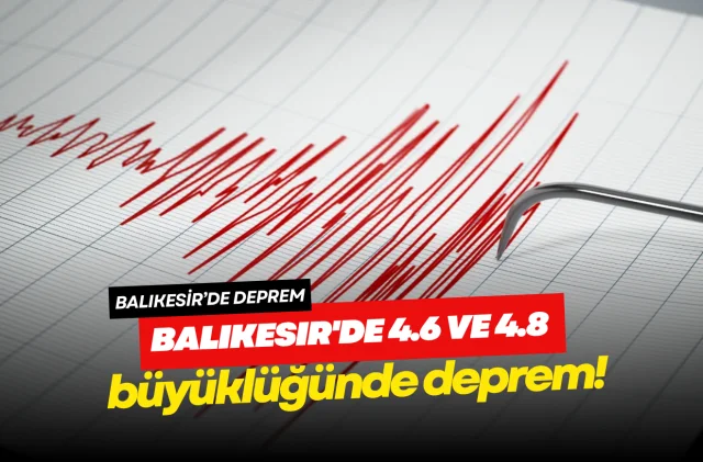 Balıkesir'de 4.6 ve 4,8 büyüklüğünde deprem!