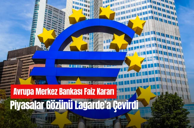 Avrupa Merkez Bankası faiz kararı: Piyasalar gözünü Lagarde'...