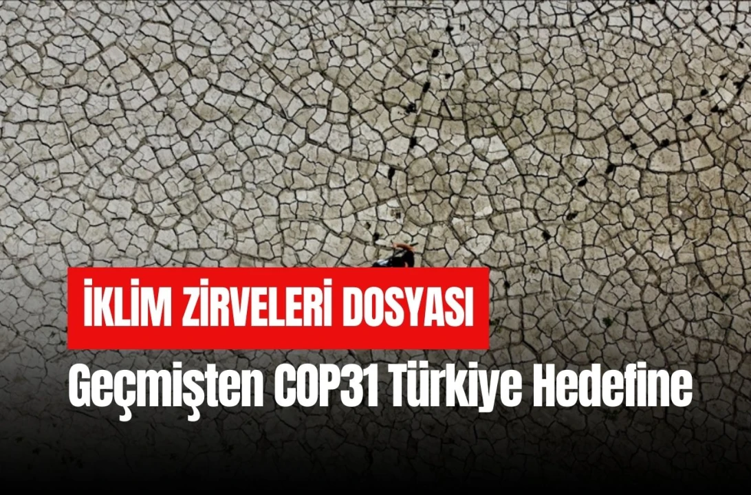 İklim Zirveleri Dosyası: Geçmişten COP31 Türkiye Hedefine