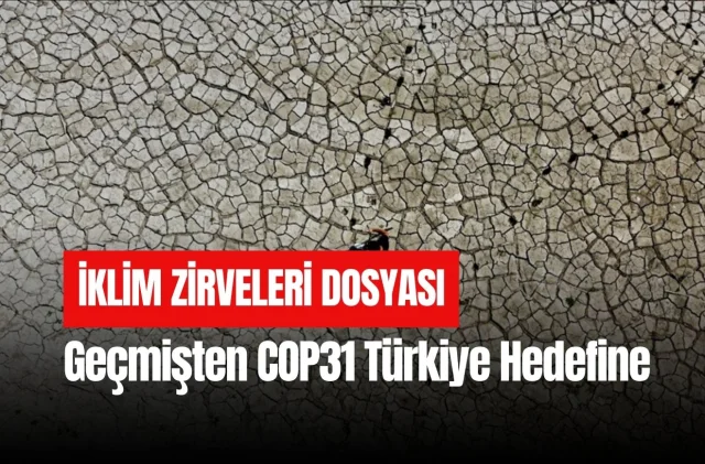İklim Zirveleri Dosyası: Geçmişten COP31 Türkiye Hedefine
