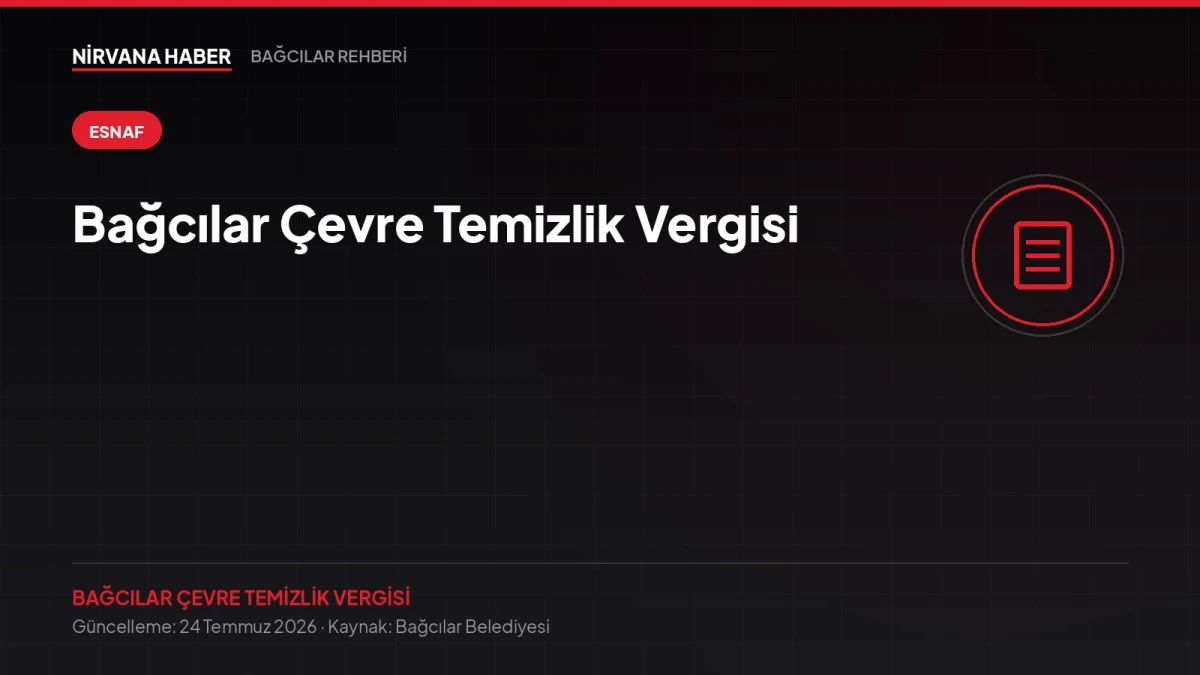 Bağcılar Çevre Temizlik Vergisi: e-Devlet'ten Bildirim ve Ödeme