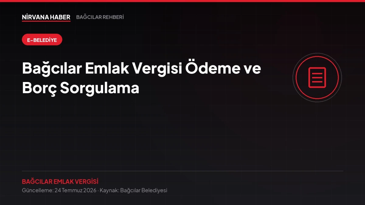 Bağcılar Emlak Vergisi Ödeme ve Borç Sorgulama: E-Belediye ve E-Devlet Yolu