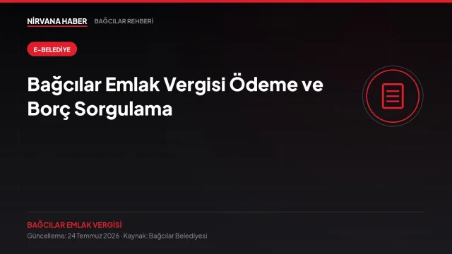 Bağcılar Emlak Vergisi Ödeme ve Borç Sorgulama: E-Belediye ve E-Devlet Yolu