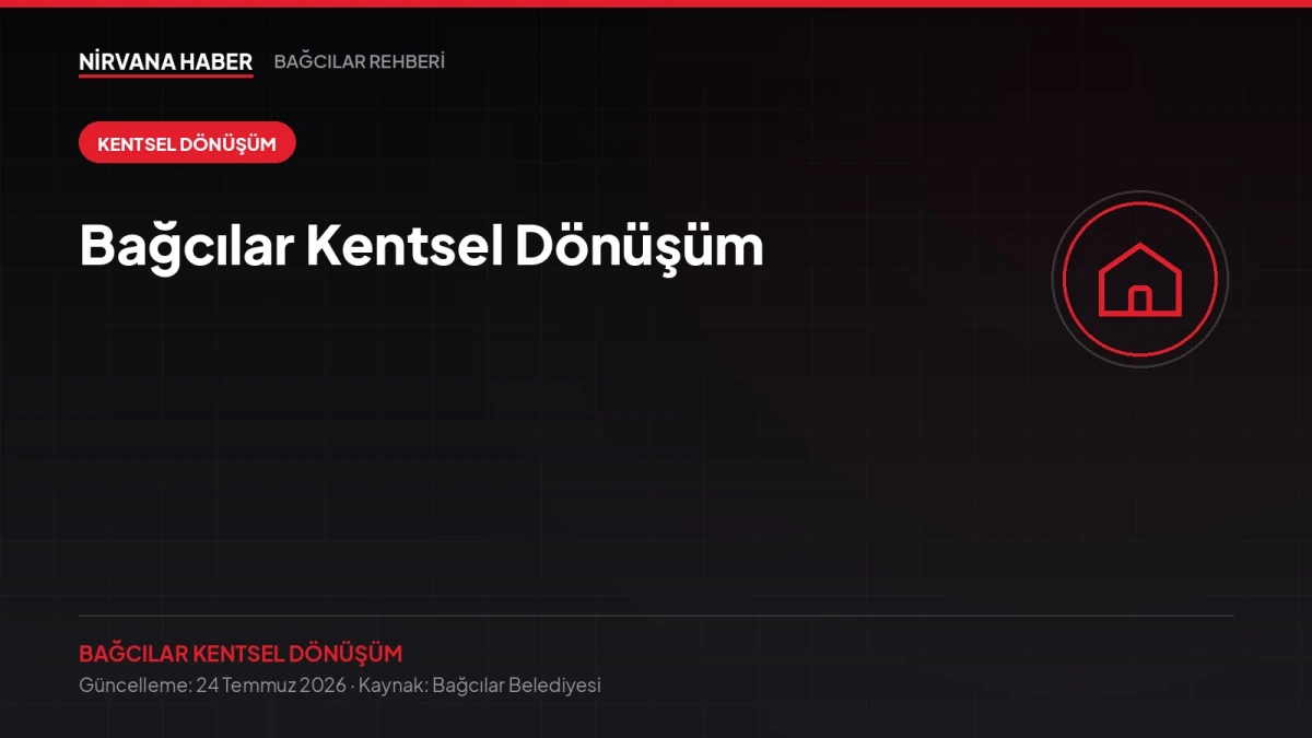 Bağcılar Kentsel Dönüşüm: Süreç, Hak Sahipliği ve Dikkat Edilmesi Gerekenler