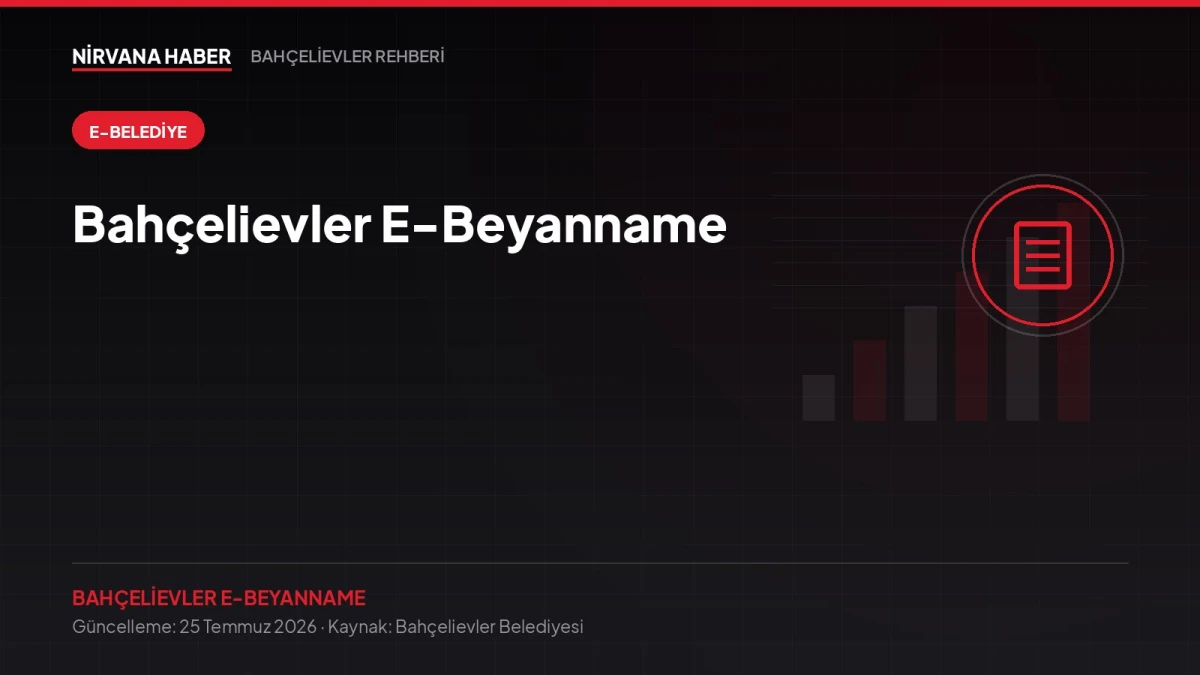 Bahçelievler E-Beyanname: Emlak, ÇTV ve İlan Reklam Beyanı Çevrimiçi