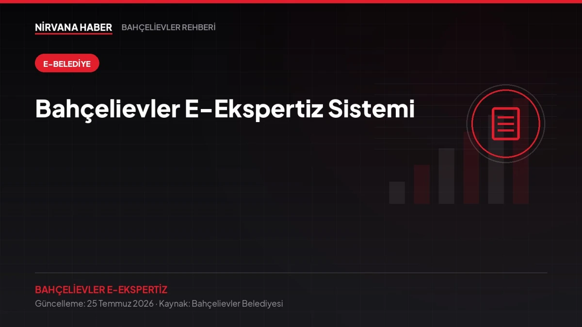 Bahçelievler E-Ekspertiz Sistemi: Taşınmaz Değerleme İşlemleri Çevrimiçi