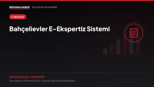 Bahçelievler E-Ekspertiz Sistemi: Taşınmaz Değerleme İşlemleri Çevrimiçi