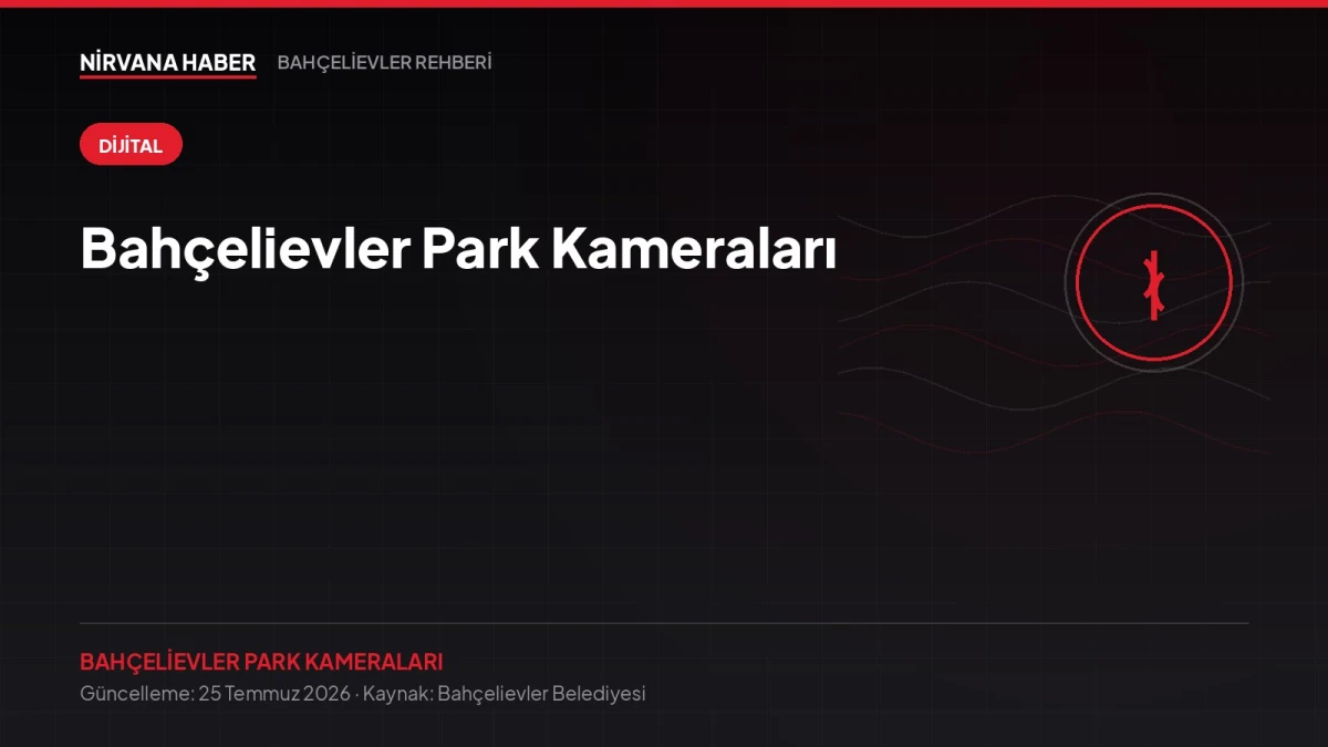 Bahçelievler Park Kameraları: Çocuğunuzun Oynadığı Parkı Telefondan İzleyin