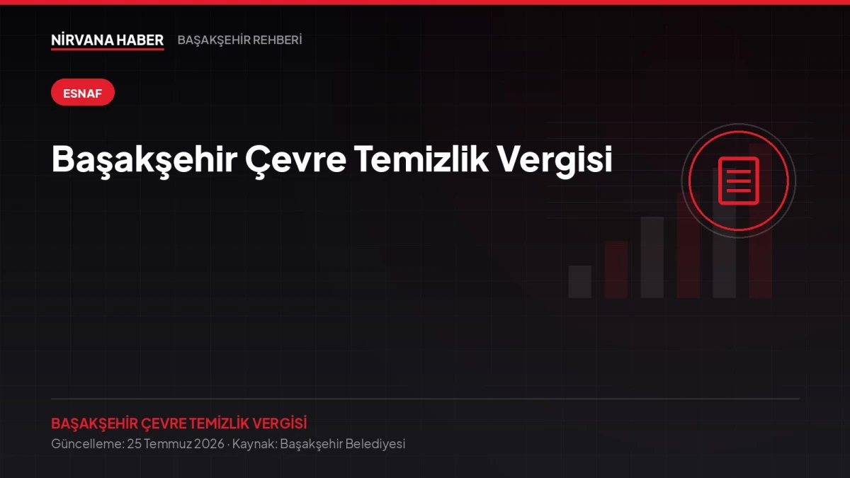 Başakşehir Çevre Temizlik Vergisi: Tarifeler, Beyan ve Ödeme