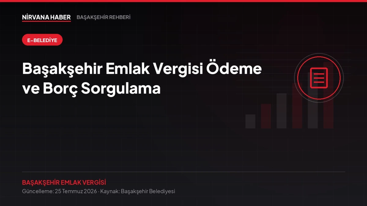 Başakşehir Emlak Vergisi Ödeme ve Borç Sorgulama: E-Belediye Adım Adım