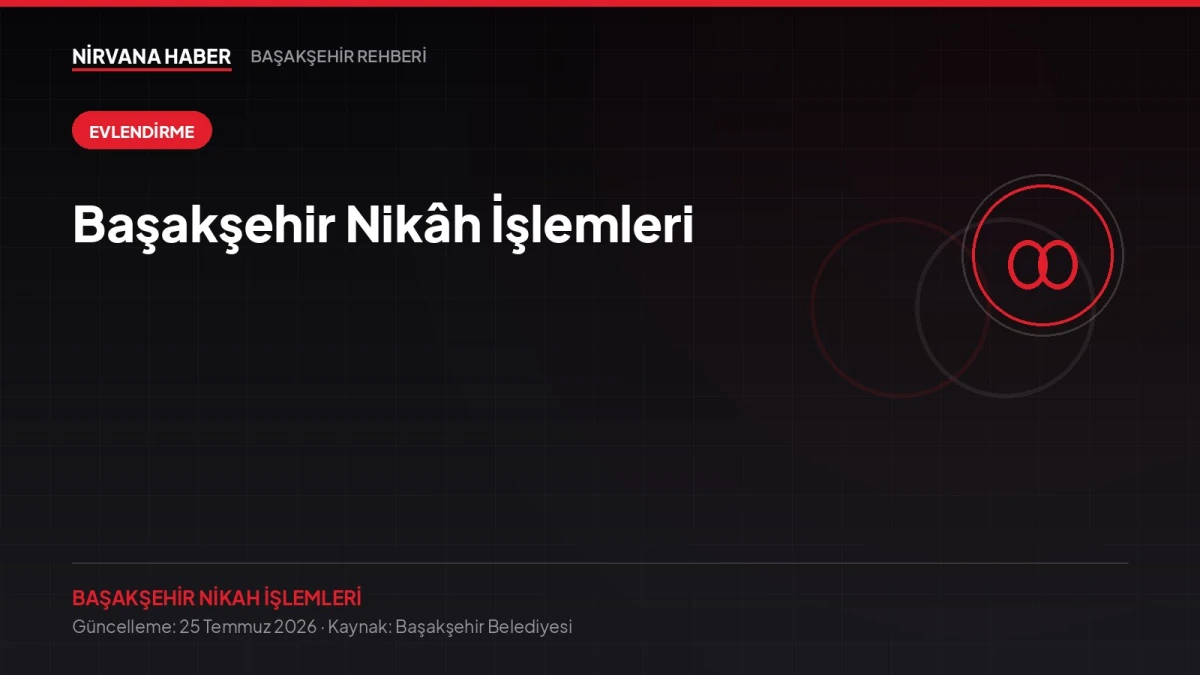 Başakşehir Nikâh İşlemleri: Online Başvuru, Randevu ve Evraklar