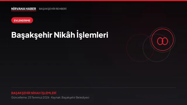 Başakşehir Nikâh İşlemleri: Online Başvuru, Randevu ve Evraklar