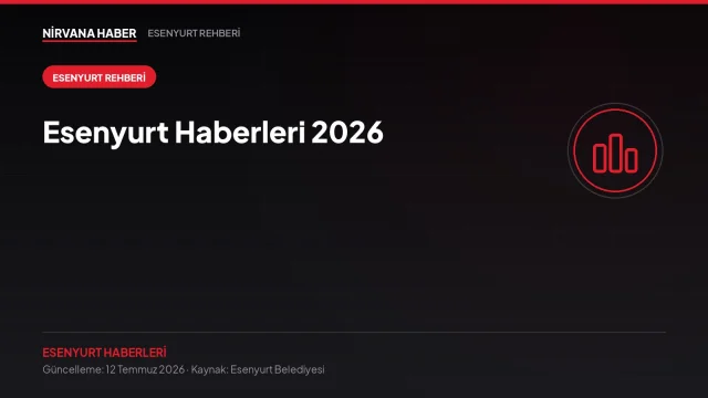 Esenyurt Haberleri 2026: Belediye Hizmetleri, Başvurular ve Güncel Rehber