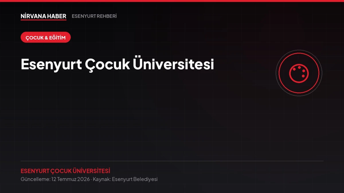 Esenyurt Çocuk Üniversitesi: Ücretsiz Atölyeler ve Nasıl Katılınır?