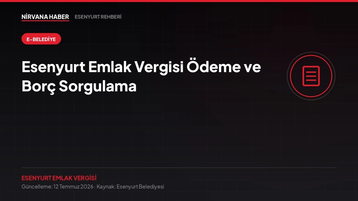 Esenyurt Emlak Vergisi Ödeme ve Borç Sorgulama: Adım Adım Rehber