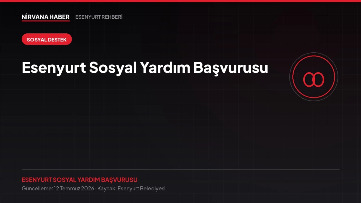 Esenyurt Sosyal Yardım Başvurusu: Kimler Yararlanır, Nasıl Başvurulur?