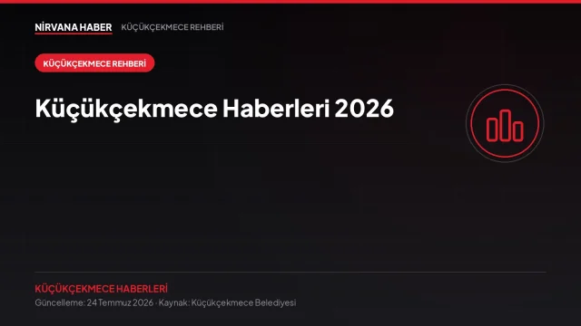 Küçükçekmece Haberleri 2026: Belediye Hizmetleri, Başvurular ve Güncel Rehber
