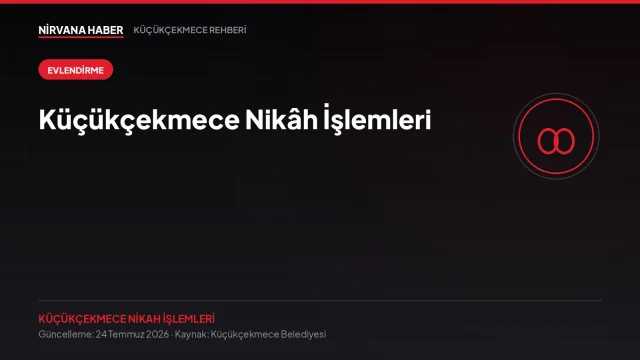 Küçükçekmece Nikâh İşlemleri: Evlendirme Başvurusu, Belgeler ve Randevu