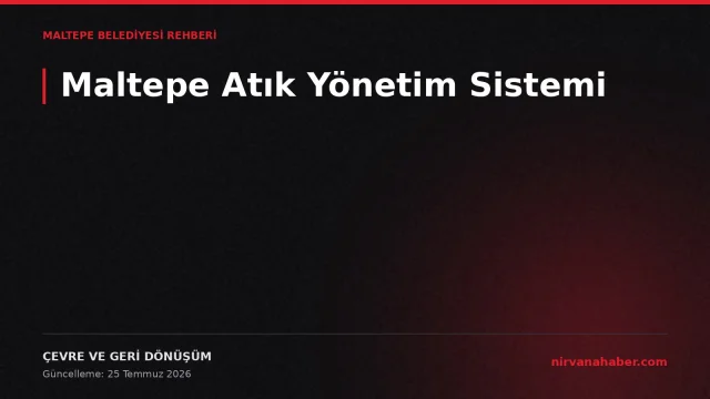 Maltepe Atık Yönetim Sistemi: Ne Nereye Atılır, Nasıl Talep Edilir?
