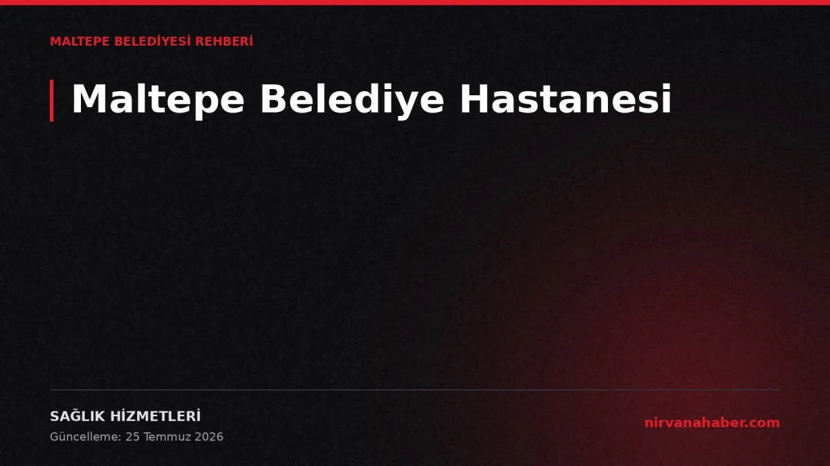 Maltepe Belediye Hastanesi: İlçe Belediyesinin Kendi Sağlık Kapısı