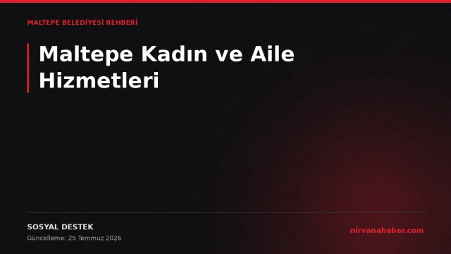 Maltepe Kadın ve Aile Hizmetleri: Danışmanlık, Destek ve Başvuru