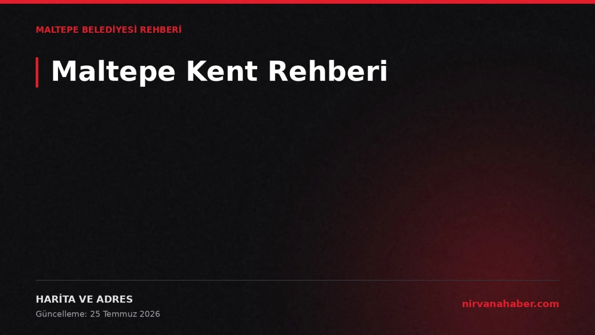 Maltepe Kent Rehberi: Adres, Hizmet Noktası ve Harita Kullanımı