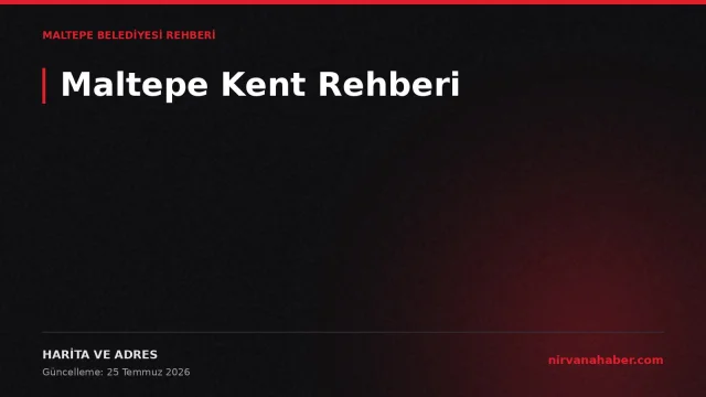 Maltepe Kent Rehberi: Adres, Hizmet Noktası ve Harita Kullanımı