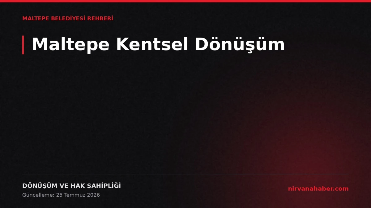 Maltepe Kentsel Dönüşüm: Hak Sahipliği, Uzlaşma ve Süreç Rehberi