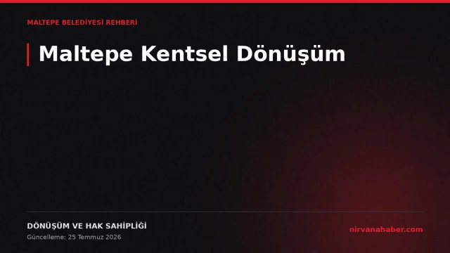 Maltepe Kentsel Dönüşüm: Hak Sahipliği, Uzlaşma ve Süreç Rehberi