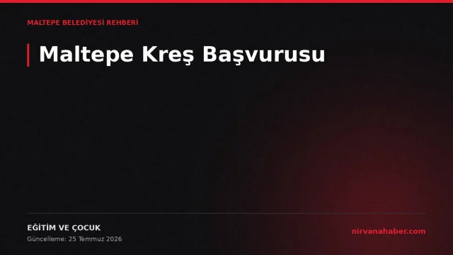 Maltepe Belediyesi Kreş Başvurusu: Kayıt Takvimi ve Şartlar