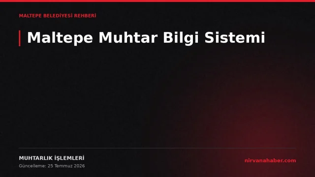 Maltepe Muhtar Bilgi Sistemi: Mahalle Muhtarlıkları ve İşlemler