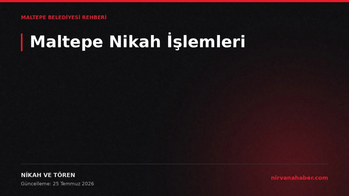 Maltepe Nikah İşlemleri: Başvuru, Evrak ve Salon Rezervasyonu