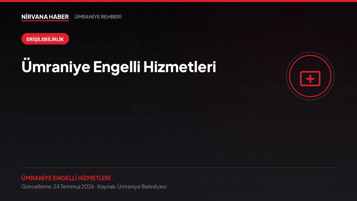 Ümraniye Engelli Hizmetleri: Başvuru, Destekler ve Haklarınız